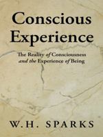 Conscious Experience: The Reality of Consciousness and the Experience of Being 1491737751 Book Cover