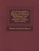 The Chinese Reader's Manual: A Handbook of Biographical, Historical, Mythological, and General Literary Reference 1289507341 Book Cover