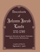 Descendants of Johann Jacob Lantz, 1721-1789: Immigrant Settler of Albany Township, Berks County, Pennsylvania 0788454900 Book Cover