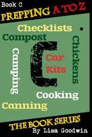 Prepping A to Z the Book Series: C Is for Cooking, Canning, Chickens, Compost, Camping, Checklists and Car Kits 1499558023 Book Cover