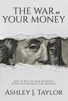 The War On Your Money: How To Win The War On Money & Position Yourself For Increase 170801926X Book Cover
