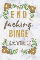 End F*cking Binge Eating: Diary Food and Fitness Journal, Helps Stop Overeating and Compulsive eating, Manage Craving, Start Healthy Life (90 Days Meal, Activity and Weight Loss Planner) 1674883781 Book Cover