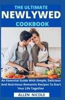The Ultimate Newlywed Cookbook: An Essential Guide With Simple, Delicious And Nutritious Romantic Recipes To Start Your Life Together B0987JLWF9 Book Cover