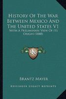 History Of The War Between Mexico And The United States V1: With A Preliminary View Of Its Origin 0548672792 Book Cover