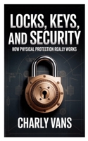 Locks, Keys, and Security: How Physical Protection Really Works B0GMMW79MT Book Cover