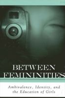 Between Femininities: Ambivalence, Identity, and the Education of Girls (Suny Series, Second Thoughts: New Theoretical Formations) 079145830X Book Cover