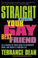 Straight from Your Gay Best Friend: The Straight-Up Truth About Relationships, Work, and Having a Fabulous Life 1932841563 Book Cover