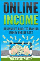 Online Income: Beginner's Guide to Making Money Online Fast (Amazon, Ebay, Web Design, Shopify, Strategies) 1542991609 Book Cover