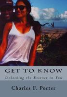 Get To Know: Unlocking the Essence in You 1493665782 Book Cover