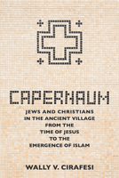 Capernaum: Jews and Christians in the Ancient Village from the Time of Jesus to the Emergence of Islam 150647456X Book Cover
