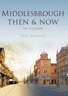 Middlesbrough: Then  Now In Colour 0750964987 Book Cover