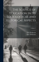 The Science of Education in its Sociological and Historical Aspects; Volume 1 1020761822 Book Cover