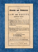 The Grounds and Rudiments of Law and Equity, Alphabetically Digested: Containing a Collection of Rules or Maxims, with the Doctrine Upon Them, ... to Evince that these Principles Have Been... 1584779357 Book Cover