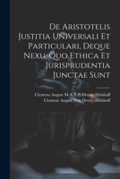 De Aristotelis Justitia Universali Et Particulari, Deque Nexu, Quo Ethica Et Jurisprudentia Junctae Sunt 1021925276 Book Cover
