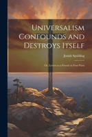 Universalism Confounds and Destroys Itself: Or, Letters to a Friend; in Four Parts 102175160X Book Cover