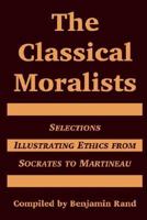 The classical moralists; selections illustrating ethics from Socrates to Martineau 1410217205 Book Cover