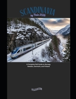 Scandinavia by Train 2026: A Complete Rail Guide to Norway, Sweden, Denmark, and Finland (Explore the World by Train in 2026) B0GJYWBZTQ Book Cover
