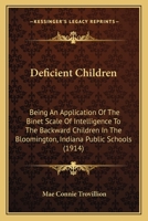 Deficient Children: Being An Application Of The Binet Scale Of Intelligence To The Backward Children In The Bloomington, Indiana Public Schools 1120187060 Book Cover