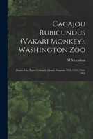 Cacajou Rubicundus (Vakari Monkey), Washington Zoo; Bronx Zoo; Barro Colorado Island, Panama, 1958-1959, 1964-1965 1014386624 Book Cover