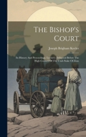 The Bishop's Court: Its History And Proceedings. Lectures Delivered Before The High Council Of The Utah Stake Of Zion 1020159111 Book Cover