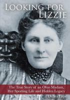 Looking For Lizzie: The True Story of an Ohio Madam, Her Sporting Life and Hidden Legacy 1492733407 Book Cover