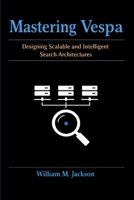 Mastering Vespa: Designing Scalable and Intelligent Search Architectures B0GX2FSYVQ Book Cover