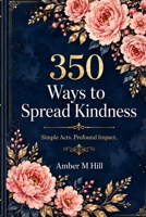 350 Ways to Spread Kindness B0H3FXKMC9 Book Cover
