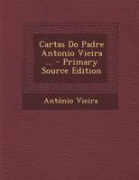 Cartas Do Padre Antonio Vieira ... - Primary Source Edition 1017684847 Book Cover