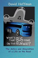 What's That Bus Doing On the Runway?: The Antics and Absurdities of a Life on the Road 145057873X Book Cover