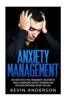 Anxiety Management: The Most Effective, Permanent Solution to Finally Overcome Anxiety Disorder and Discover Emotional Relief (Anxiety Relief, Anxiety Disorder, Stress Management) 1500892661 Book Cover