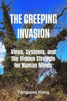 The Creeping Invasion: The Creeping Invasion Vines, Systems, and the Hidden Struggle for Human Minds (The Cognitive Warfare Series) B0GV3R49LP Book Cover