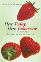 Here Today, Here Tomorrow: A Memoir of Spirit Communication 1491704187 Book Cover