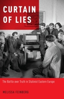 Curtain of Lies: The Battle Over Truth in Stalinist Eastern Europe 0190087609 Book Cover