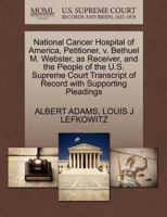 National Cancer Hospital of America, Petitioner, v. Bethuel M. Webster, as Receiver, and the People of the U.S. Supreme Court Transcript of Record with Supporting Pleadings 1270447076 Book Cover