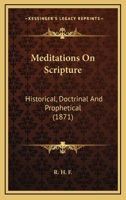 Meditations On Scripture: Historical, Doctrinal And Prophetical 1164900374 Book Cover