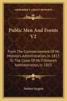 Public Men And Events V2: From The Commencement Of Mr. Monroe's Administration, In 1817, To The Close Of Mr. Fillmore's Administration, In 1853 1432651560 Book Cover