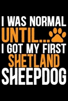 I Was Normal Until I Got My First Shetland Sheepdog: Sheltie Journal Notebook - Shetland Sheepdog Dog Journal Notebook - Sheltie Lover Gifts - Shetland Sheepdog Owner Gifts. 6 x 9 in 120 pages 1712673084 Book Cover