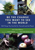 Be the Change You Want to See in the World: 365 Things You Can Do for Yourself And Your Planet 1573242977 Book Cover