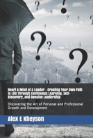 Heart & Mind of a Leader - Creating Your Own Path in Life Through Continuous Learning, Self-Discovery, and Genuine Leadership: Discovering the Art of Personal and Professional Growth and Development 1549541439 Book Cover