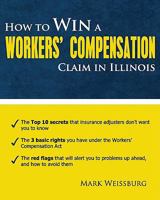 How to Win a Workers' Compensation Claim in Illinois 1442156546 Book Cover