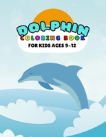 Dolphin Coloring Book For Kids 8+: Amazing Sea Creatures Relaxing Ocean Dolphin Coloring Book For Kids 8+ B096TTQQ5X Book Cover