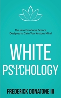 White Psychology: The New Emotional Science Designed To Calm Your Anxious Mind B08JF5HT2M Book Cover