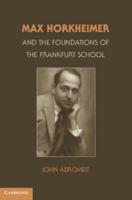 Max Horkheimer and the Foundations of the Frankfurt School 1107660653 Book Cover