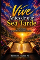 VIVE ANTES DE QUE SEA TARDE: - - 18 enseñanzas que pueden transformar tu vida (Spanish Edition) B0H5TQRGKF Book Cover