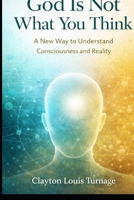 God Is Not What You Think: A New Way to Understand Consciousness and Reality (Foundations of Reality) B0GQZRB7V1 Book Cover