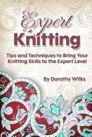 Expert Knitting: Tips and Techniques to Bring Your Knitting Skills to the Expert Level 151159957X Book Cover
