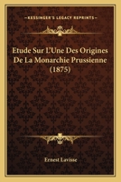 Etude Sur L'Une Des Origines de La Monarchie Prussienne, (Ed.1875) 2012661874 Book Cover
