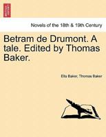 Betram de Drumont. a Tale. Edited by Thomas Baker. 1241213283 Book Cover