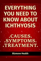 Everything you need to know about Ichthyosis: Causes, Symptoms, Treatment B09499WXXN Book Cover