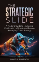The Strategic Slide: A Trader's Guide to Mastering Profits with a Simple and Proven Averaging Down Strategy 1835560431 Book Cover